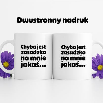 Kubek z nadrukiem "Chyba jest zasadzka na mnie jakaś..."