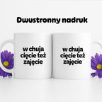Kubek z nadrukiem - "w chuja cięcie też zajęcie"