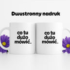 Kubek z nadrukiem - "co tu dużo mówić..."