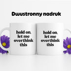 Kubek z nadrukiem - "hold on, let me overthink this"