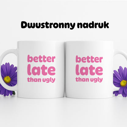 Kubek z nadrukiem - "better late than ugly"