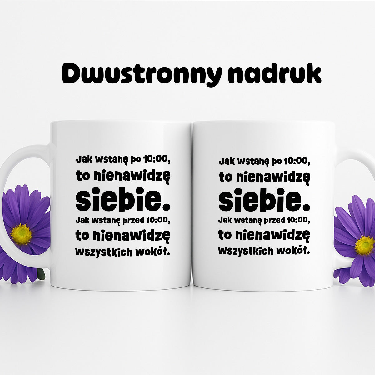 Kubek z nadrukiem "Jak wstanę przed 10:00, to nienawidzę siebie. Jak wstanę po 10:00, to nienawidzę wszystkich wokół."