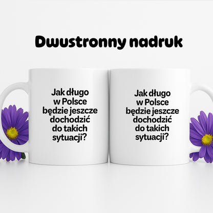 Kubek z nadrukiem - "Jak długo w Polsce będzie jeszcze dochodzić do takich sytuacji"