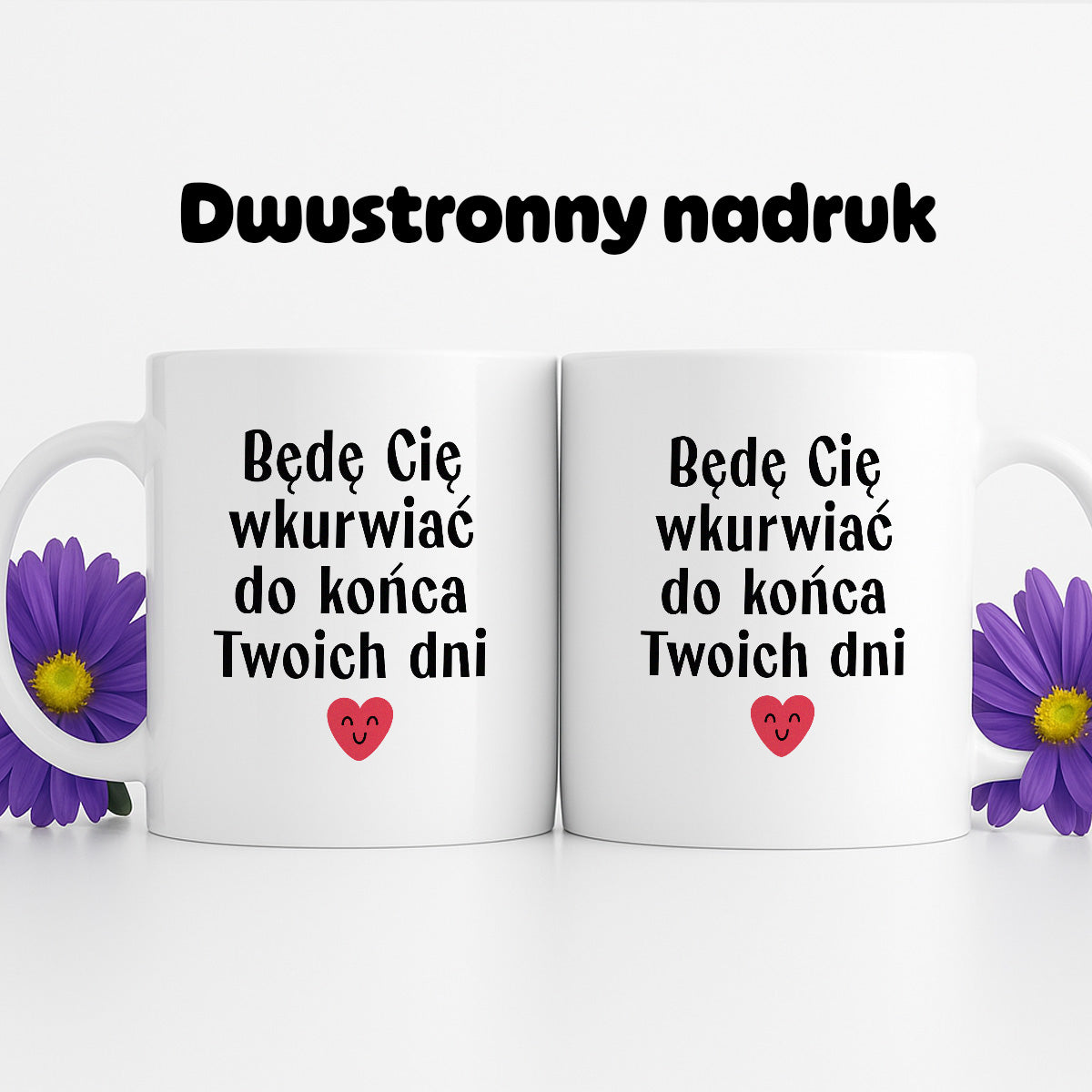 Kubek z nadrukiem "Będę Cię wkurwiać do końca Twoich dni" - WALENTYNKI
