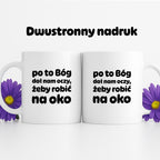 Kubek z nadrukiem - "po to Bóg dał nam oczy, żeby robić na oko"