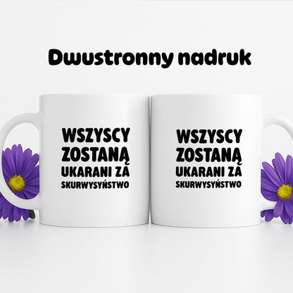 Kubek z nadrukiem - "Wszyscy zostaną ukarani za skurwysyństwo"