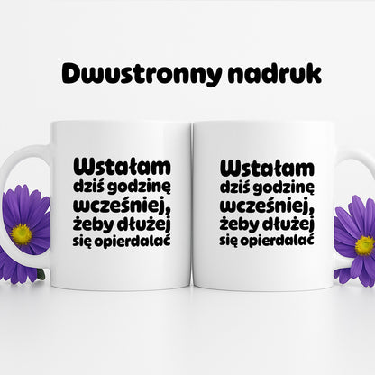 Kubek z nadrukiem "Wstałam dziś godzinę wcześniej, żeby dłużej się opierdalać"