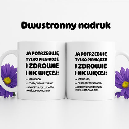 Kubek z nadrukiem - "Ja potrzebuję tylko pieniądze i zdrowie i nic więcej!" - CYTAT w oryginale JE I.Kisio