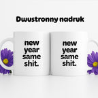 Kubek z nadrukiem - "new year same shit"