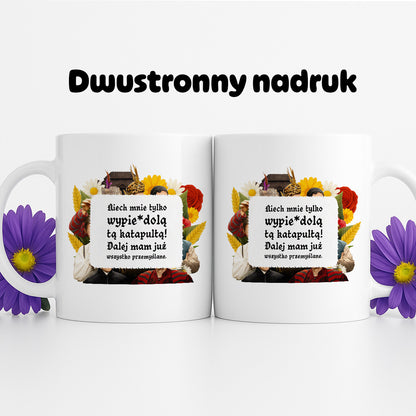 Kubek z nadrukiem "Niech mnie tylko wypie*dolą tą katapultą! Dalej mam już wszystko przemyślane." NOWE 1670