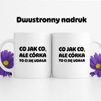 Kubek z nadrukiem - "Co jak co, ale córka to Ci się udała"