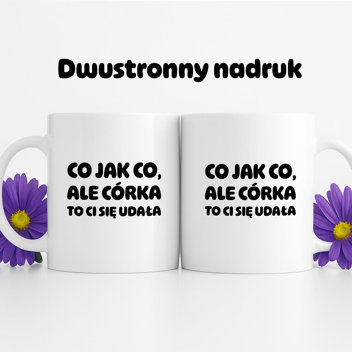 Kubek z nadrukiem - "Co jak co, ale córka to Ci się udała"