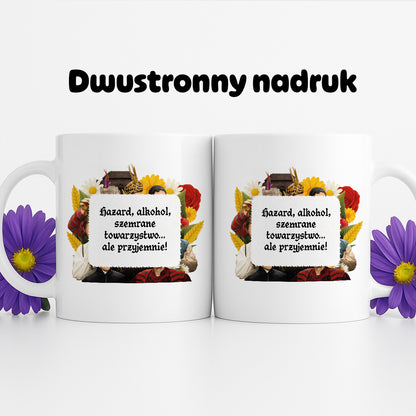 Kubek z nadrukiem "Hazard, alkohol, szemrane towarzystwo... ale przyjemnie!" NOWE 1670