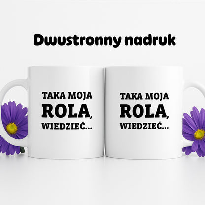 Kubek z nadrukiem - "Taka moja rola, wiedzieć..."