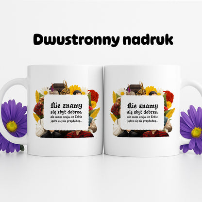 Kubek z nadrukiem "Nie znamy się zbyt dobrze, ale mam czuja, że Tobie jądra się nie przydadzą..." NOWE 1670