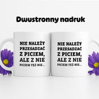 Kubek z nadrukiem - "Nie należy przesadzać z piciem, ale z nie piciem też nie"