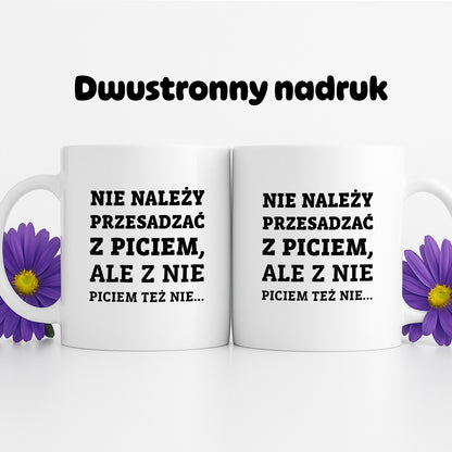 Kubek z nadrukiem - "Nie należy przesadzać z piciem, ale z nie piciem też nie"