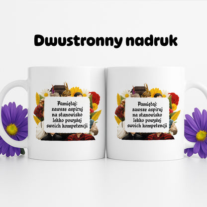 Kubek z nadrukiem "Pamiętaj: zawsze aspiruj na stanowisko lekko powyżej swoich kompetencji" NOWE 1670
