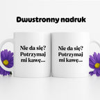Kubek z nadrukiem - "Nie da się? Potrzymaj mi kawę"