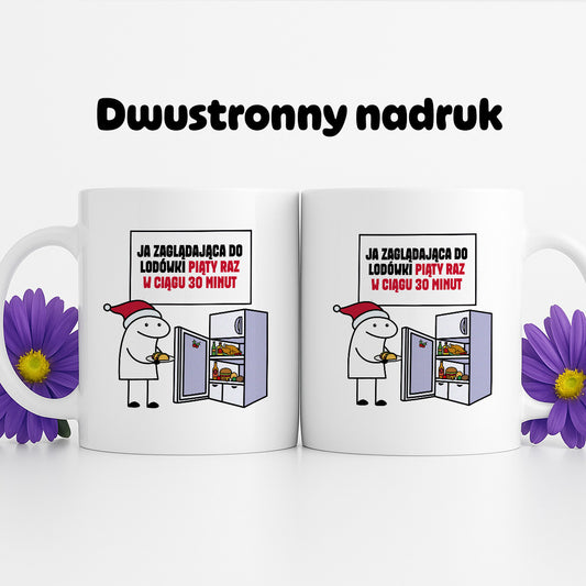 Kubek świąteczny mem "Ja zaglądająca do lodówki piąty raz w ciągu 30 minut"