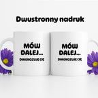 Kubek z nadrukiem - "Mów dalej... Diagnozuję Cię"
