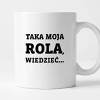 Kubek z nadrukiem - "Taka moja rola, wiedzieć..."