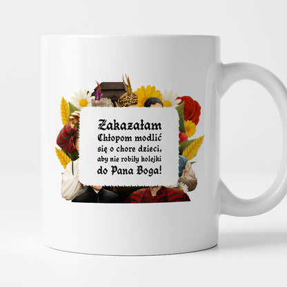Kubek z nadrukiem "Zakazałam Chłopom modlić się o chore dzieci, aby nie robiły kolejki do Pana Boga!" NOWE 1670