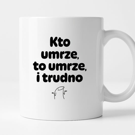 Kubek z nadrukiem "Kto umrze, to umrze, i trudno"