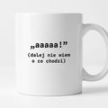 Kubek z nadrukiem "aaaaa! (dalej nie wiem o co chodzi)"