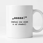 Kubek z nadrukiem "aaaaa! (dalej nie wiem o co chodzi)"