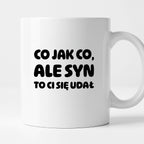 Kubek z nadrukiem - "Co jak co, ale syn to Ci się udał"
