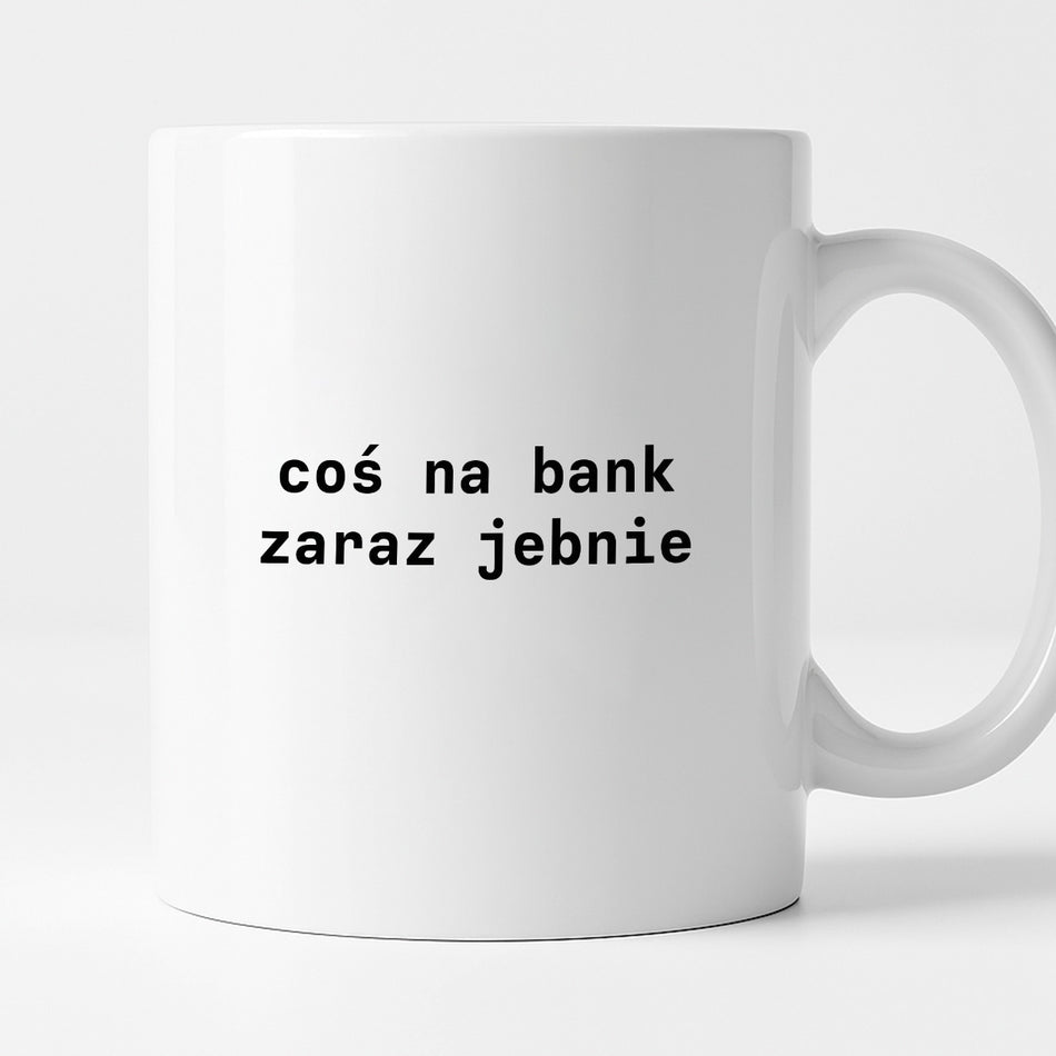 Kubek z nadrukiem "coś na bank zaraz jebnie"