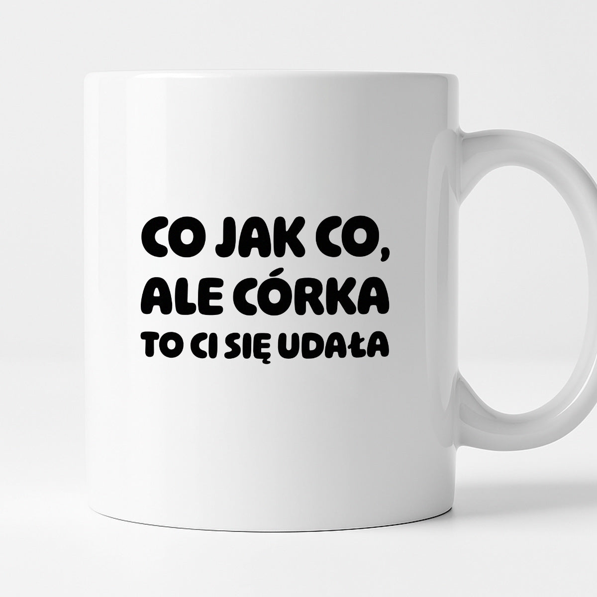 Kubek z nadrukiem - "Co jak co, ale córka to Ci się udała"