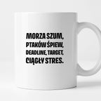 Kubek z nadrukiem - "Morza szum, ptaków śpiew, deadline, target, ciągły stres."