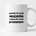 Kubek z nadrukiem "pozwól, że rzucę wszystko i zajmę się Twoim problemem"