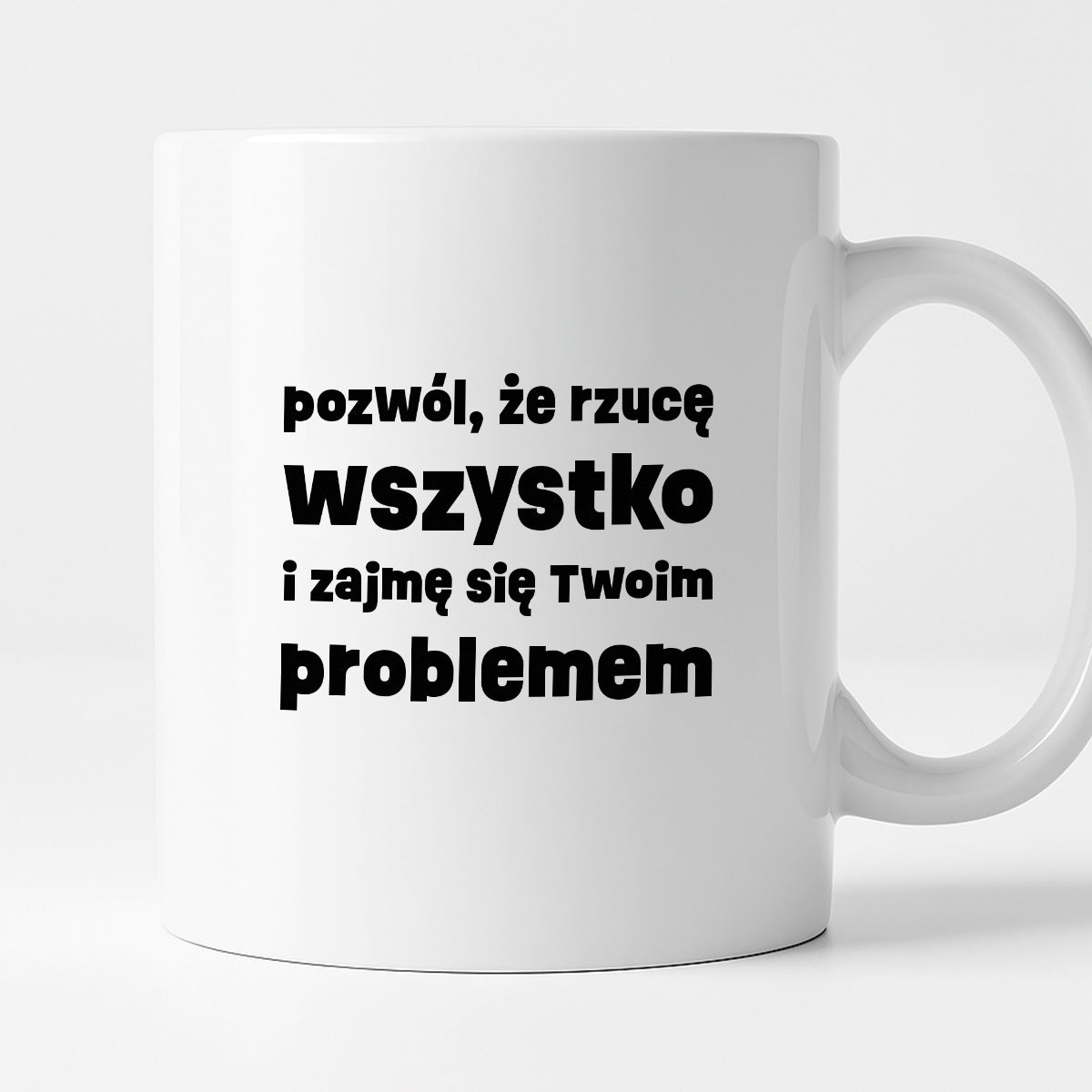 Kubek z nadrukiem "pozwól, że rzucę wszystko i zajmę się Twoim problemem"