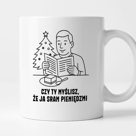 Kubek świąteczny z cytatem TATY - "Czy Ty myślisz, że ja sram pieniędzmi"
