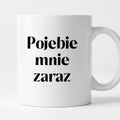 Kubek z nadrukiem "Pojebie mnie zaraz" 330 ml
