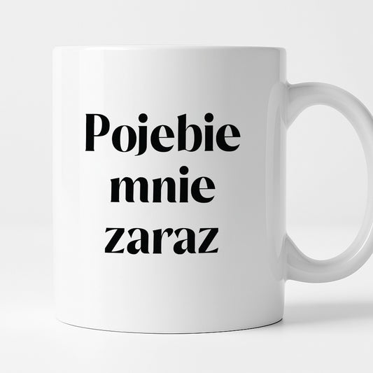 Kubek z nadrukiem "Pojebie mnie zaraz" 330 ml