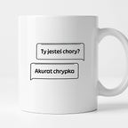 Kubek z nadrukiem - "Ty jesteś chory? Akurat chrypka" PL