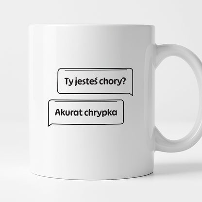 Kubek z nadrukiem - "Ty jesteś chory? Akurat chrypka" PL