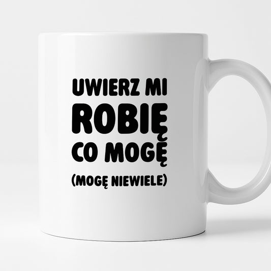 Kubek z nadrukiem - "Uwierz mi robię co mogę (mogę niewiele)"