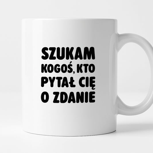 Kubek z nadrukiem - "Szukam kogoś, kto pytał Cię o zdanie"