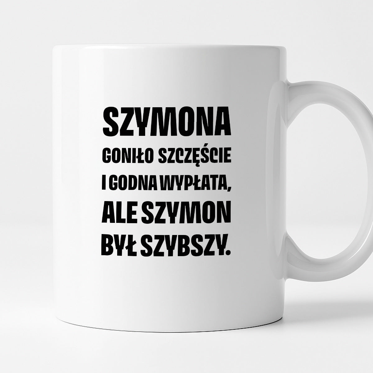 Kubek z IMIENIEM - "Szymona goniło szczęście i godna wypłata, ale Szymon był szybszy.