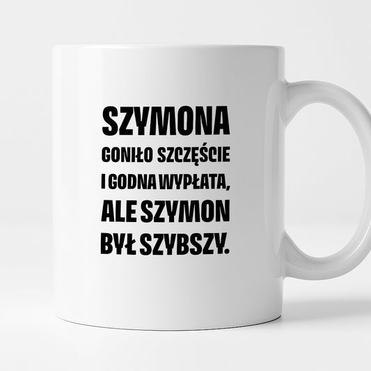 Kubek z IMIENIEM - "Szymona goniło szczęście i godna wypłata, ale Szymon był szybszy.