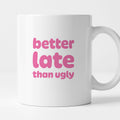 Kubek z nadrukiem - "better late than ugly"