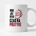 Kubek świąteczny z Mikołajem "Miło już było, czas na politykę"