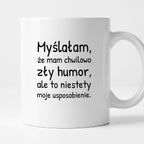 Kubek z nadrukiem - "Myślałam, że mam chwilowo zły humor, ale to niestety moje usposobienie."