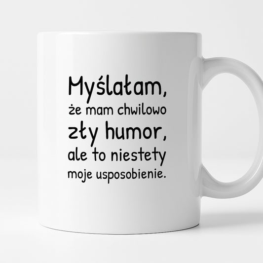 Kubek z nadrukiem - "Myślałam, że mam chwilowo zły humor, ale to niestety moje usposobienie."