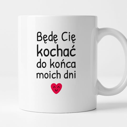 Kubek z nadrukiem - "Będę Cię kochać do końca moich dni"